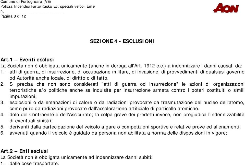 Si precisa che non sono considerati "atti di guerra od insurrezione" le azioni di organizzazioni terroristiche e/o politiche anche se inquisite per insurrezione armata contro i poteri costituiti o