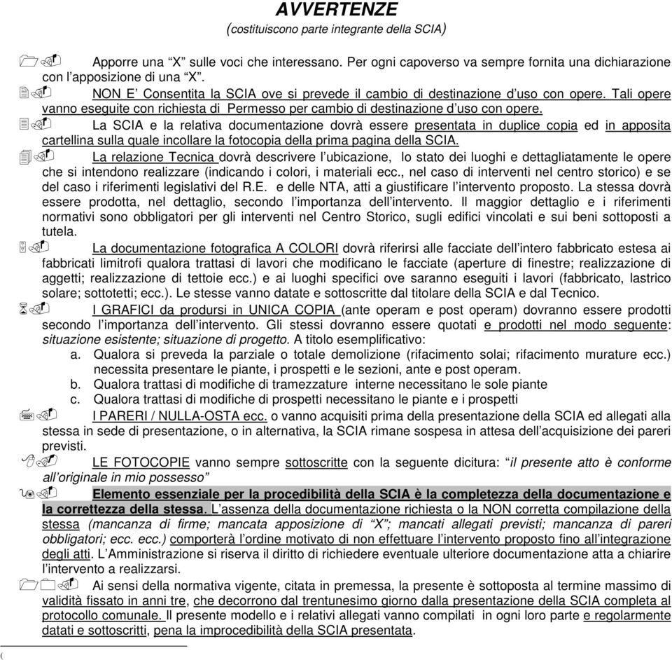 La SCIA e la relativa documentazione dovrà essere presentata in duplice copia ed in apposita cartellina sulla quale incollare la fotocopia della prima pagina della SCIA.