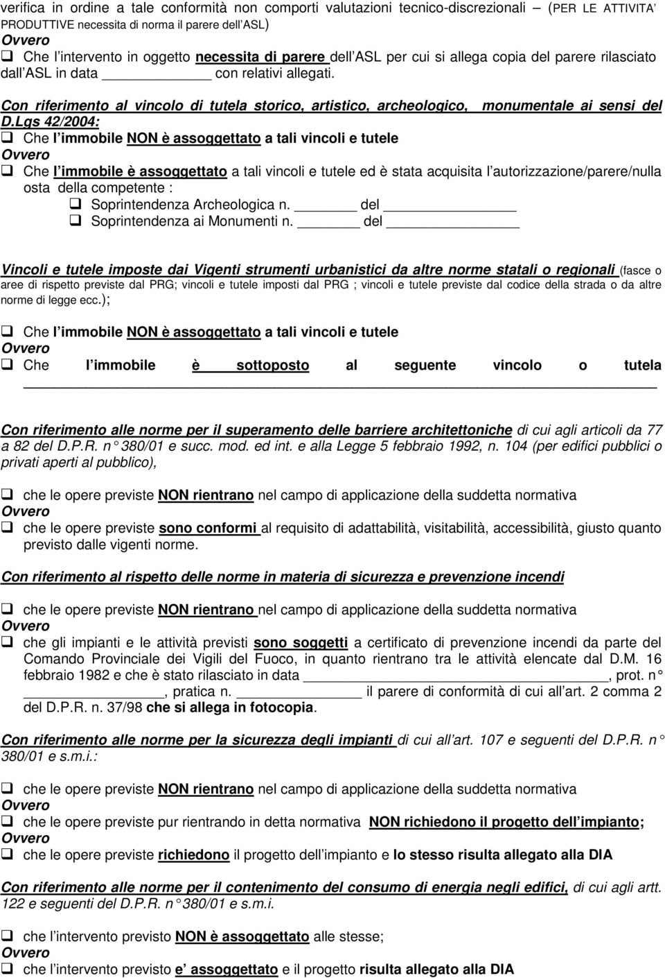 Lgs 42/2004: Che l immobile NON è assoggettato a tali vincoli e tutele Che l immobile è assoggettato a tali vincoli e tutele ed è stata acquisita l autorizzazione/parere/nulla osta della competente :