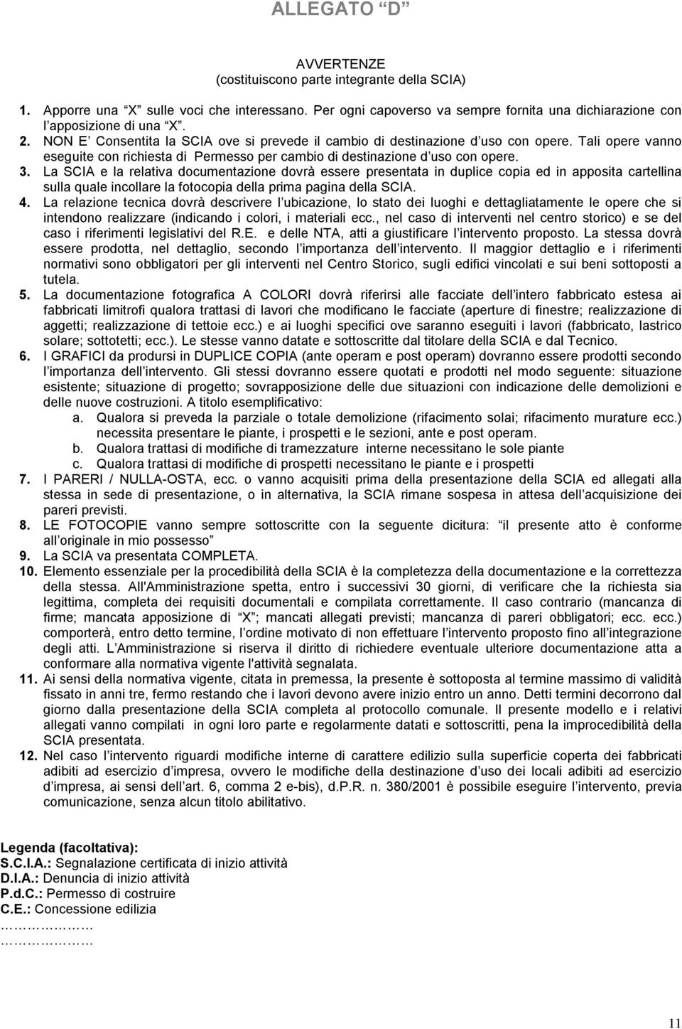 La SCIA e la relativa documentazione dovrà essere presentata in duplice copia ed in apposita cartellina sulla quale incollare la fotocopia della prima pagina della SCIA. 4.