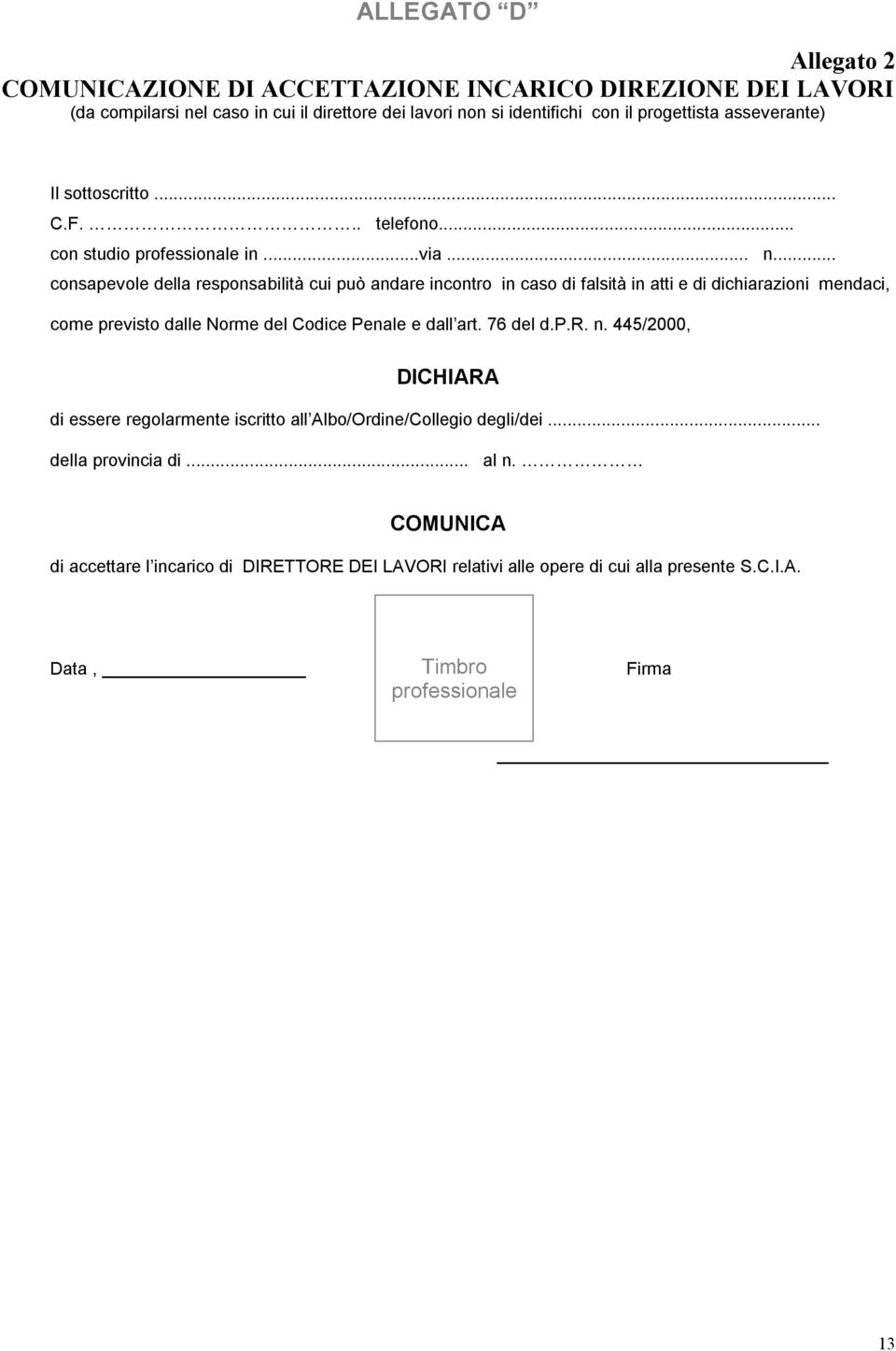 .. consapevole della responsabilità cui può andare incontro in caso di falsità in atti e di dichiarazioni mendaci, come previsto dalle Norme del Codice Penale e dall art.