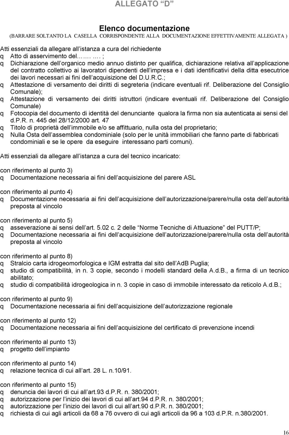 identificativi della ditta esecutrice dei lavori necessari ai fini dell acquisizione del D.U.R.C.; q Attestazione di versamento dei diritti di segreteria (indicare eventuali rif.