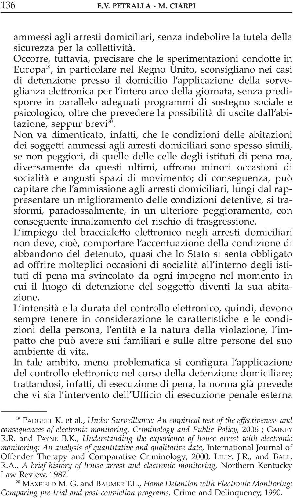 elettronica per l intero arco della giornata, senza predisporre in parallelo adeguati programmi di sostegno sociale e psicologico, oltre che prevedere la possibilità di uscite dall abitazione, seppur