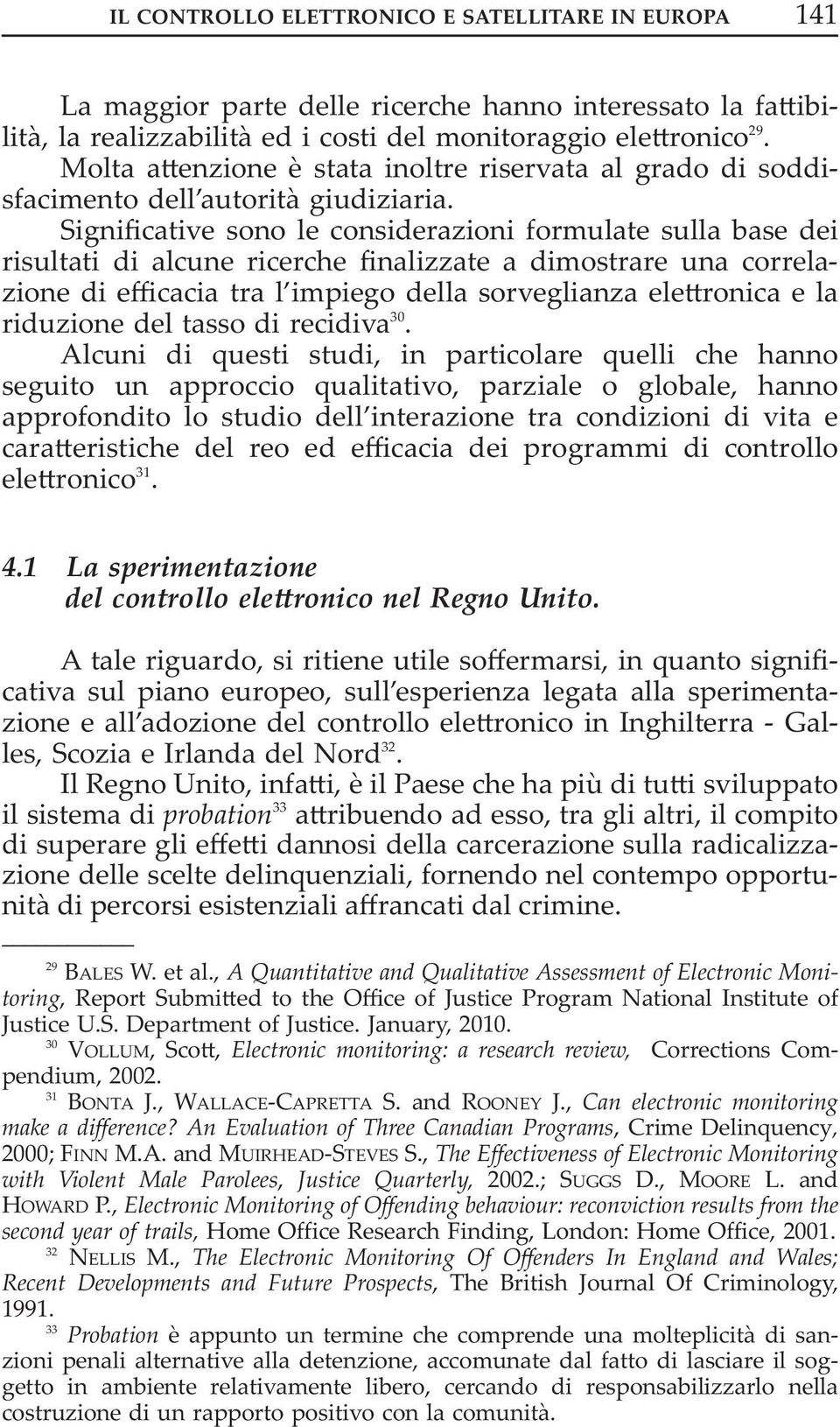 Significative sono le considerazioni formulate sulla base dei risultati di alcune ricerche finalizzate a dimostrare una correlazione di efficacia tra l impiego della sorveglianza elettronica e la