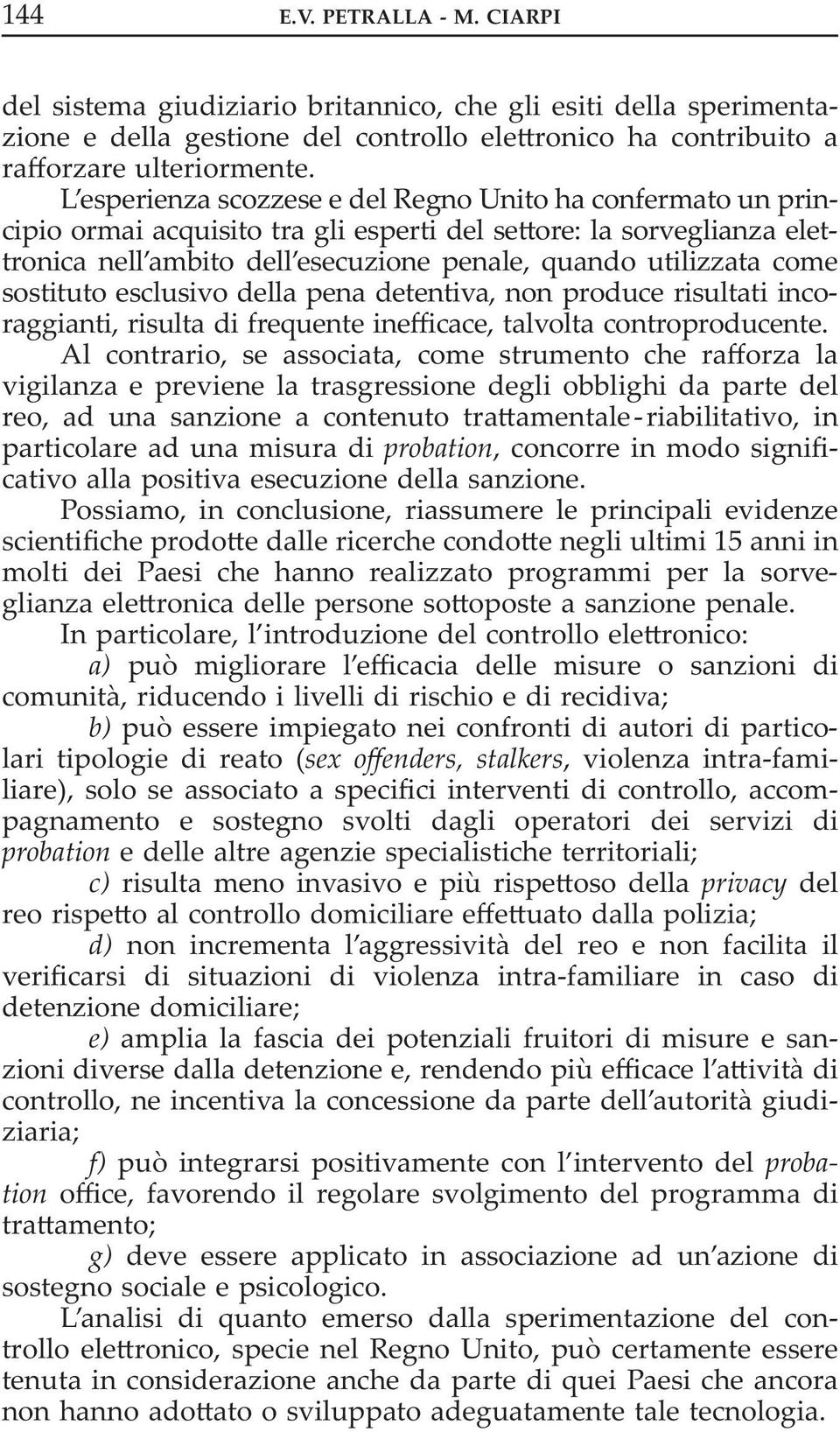 sostituto esclusivo della pena detentiva, non produce risultati incoraggianti, risulta di frequente inefficace, talvolta controproducente.