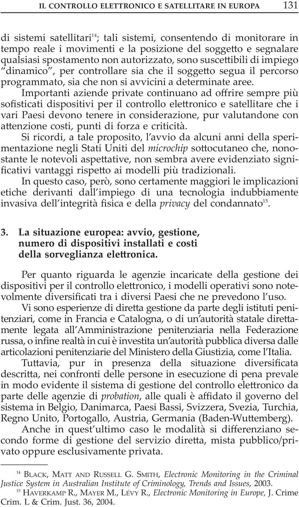 importanti aziende private continuano ad offrire sempre più sofisticati dispositivi per il controllo elettronico e satellitare che i vari Paesi devono tenere in considerazione, pur valutandone con