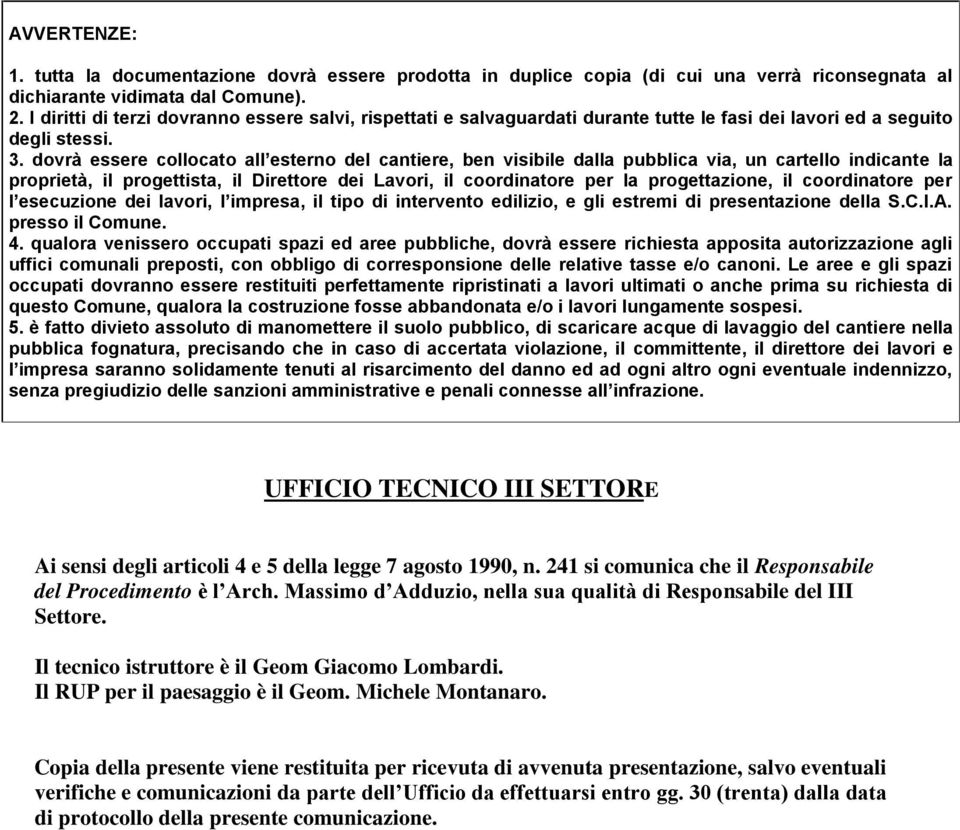 dovrà essere collocato all ester del cantiere, ben visibile dalla pubblica via, un cartello indicante la proprietà, il progettista, il Direttore dei Lavori, il coordinatore per la progettazione, il