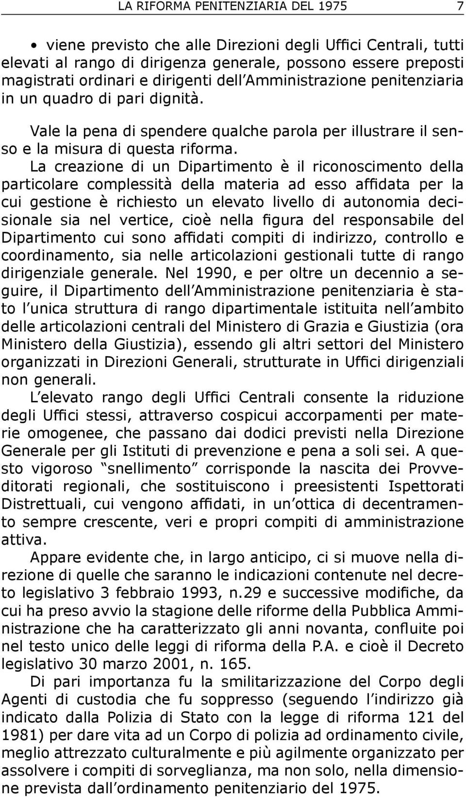 La creazione di un Dipartimento è il riconoscimento della particolare complessità della materia ad esso affidata per la cui gestione è richiesto un elevato livello di autonomia decisionale sia nel