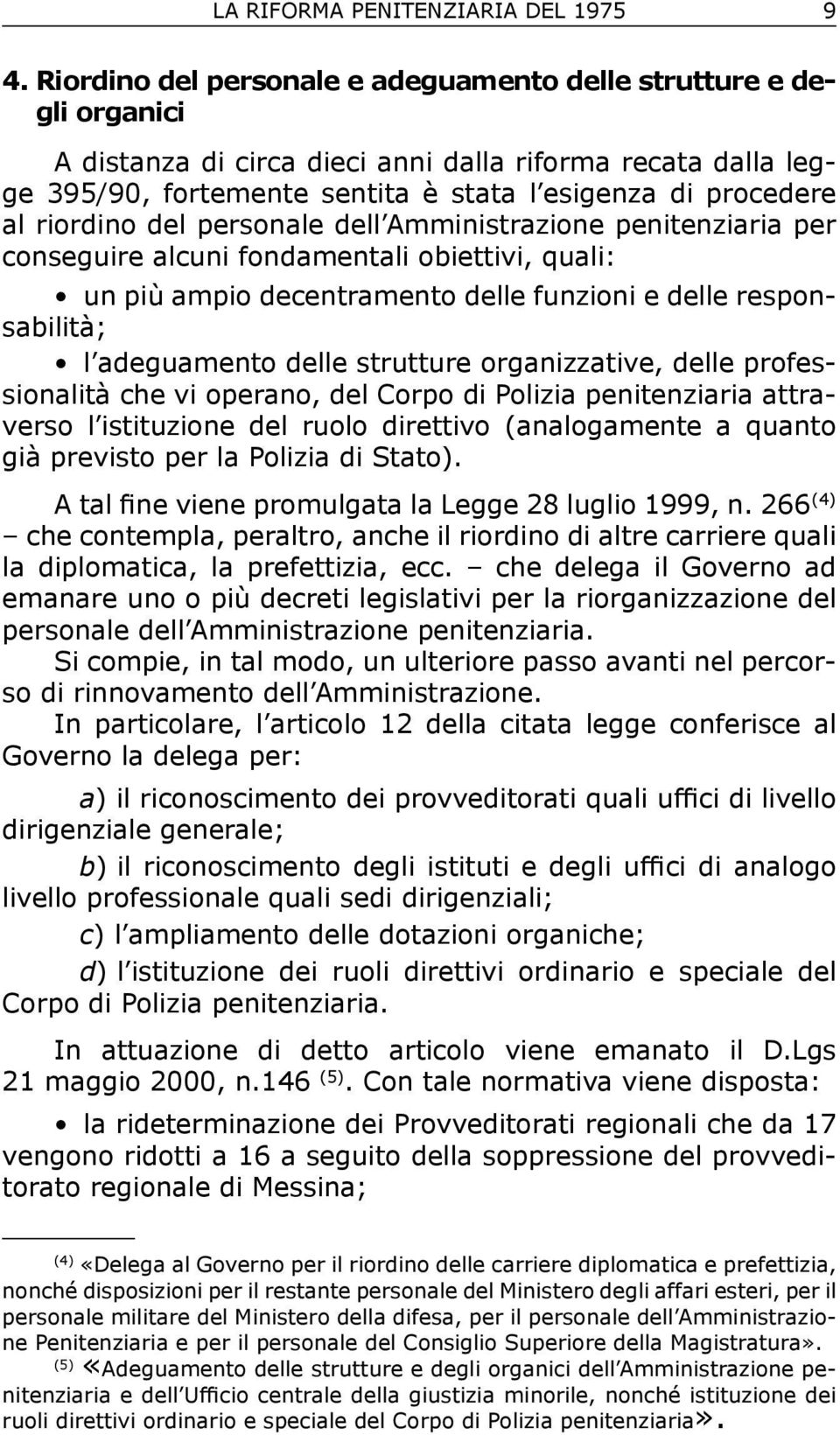 riordino del personale dell Amministrazione penitenziaria per conseguire alcuni fondamentali obiettivi, quali: un più ampio decentramento delle funzioni e delle responsabilità; l adeguamento delle