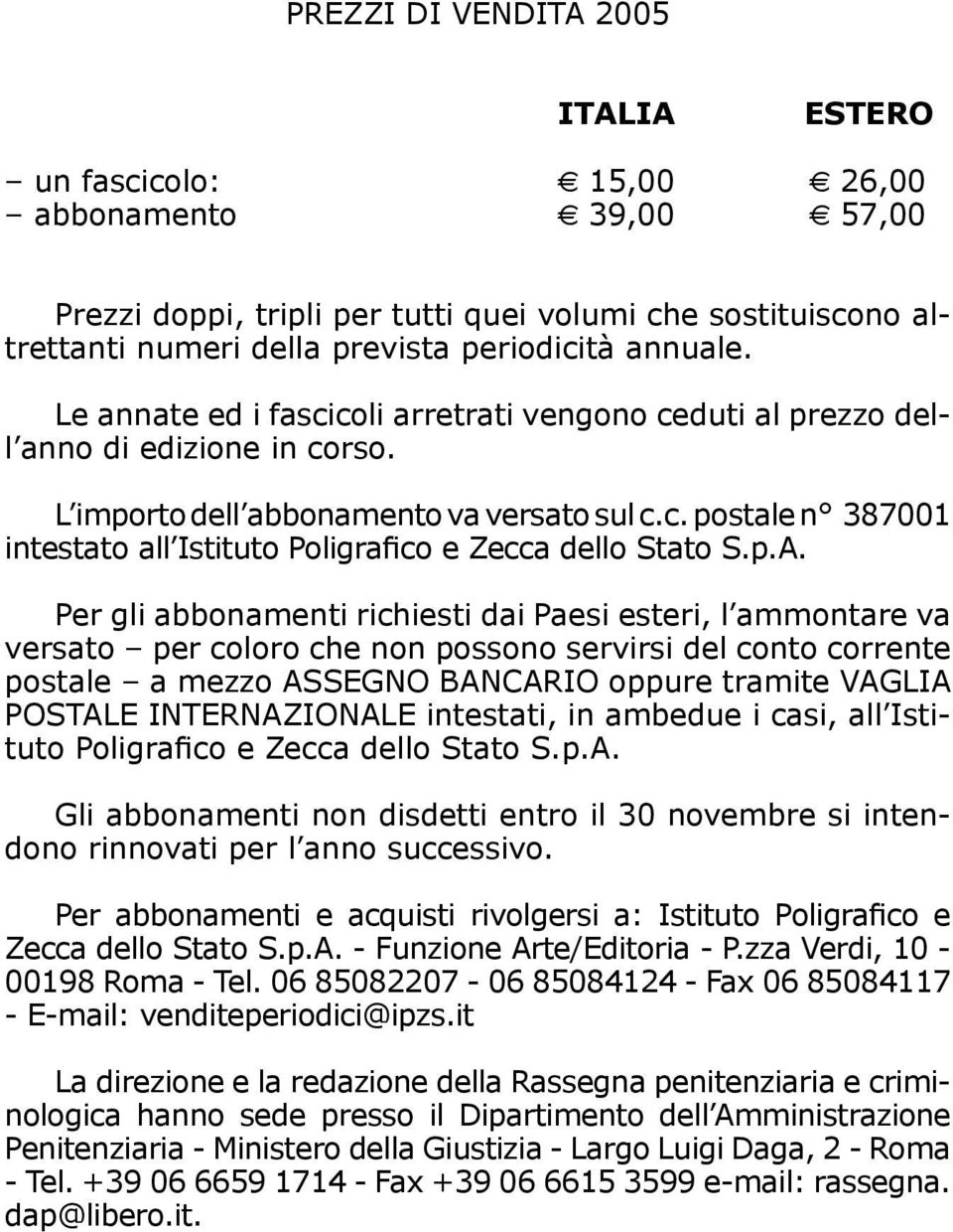 p.A. Per gli abbonamenti richiesti dai Paesi esteri, l ammontare va versato per coloro che non possono servirsi del conto corrente postale a mezzo ASSEGNO BANCARIO oppure tramite VAGLIA POSTALE