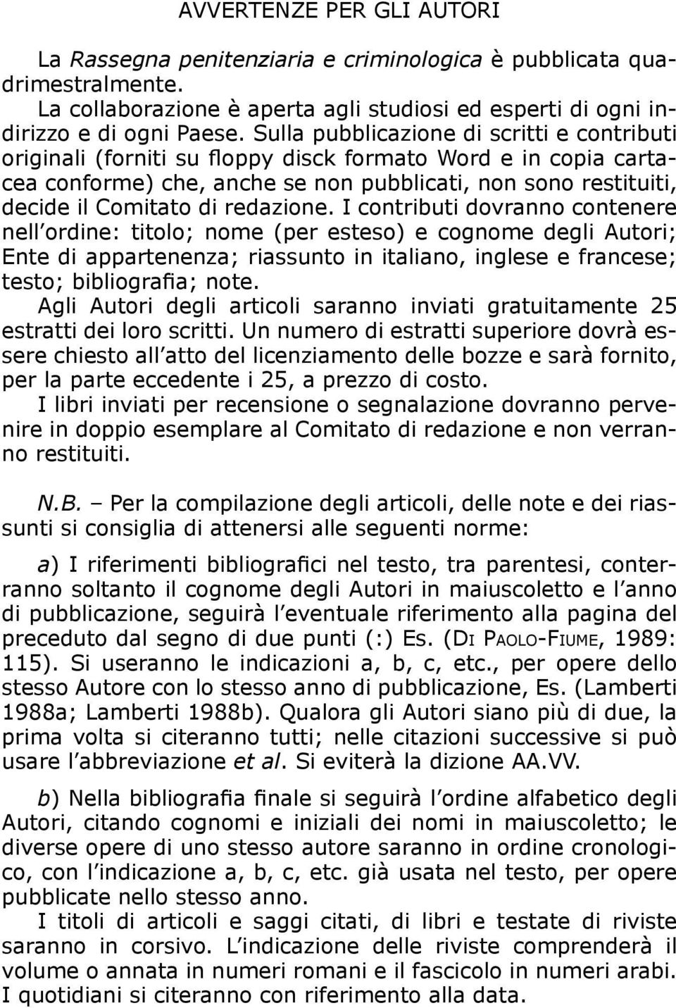 redazione. I contributi dovranno contenere nell ordine: titolo; nome (per esteso) e cognome degli Autori; Ente di appartenenza; riassunto in italiano, inglese e francese; testo; bibliografia; note.