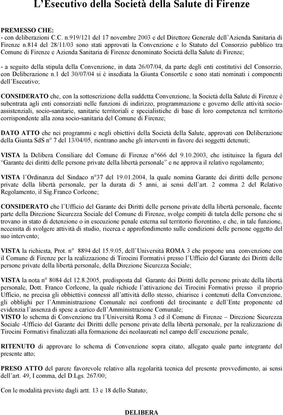 della stipula della Convenzione, in data 26/07/04, da parte degli enti costitutivi del Consorzio, con Deliberazione n.