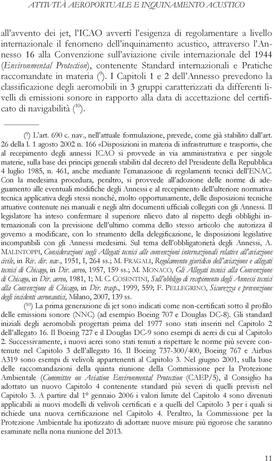 I Capitoli 1 e 2 dell Annesso prevedono la classificazione degli aeromobili in 3 gruppi caratterizzati da differenti livelli di emissioni sonore in rapporto alla data di accettazione del certificato