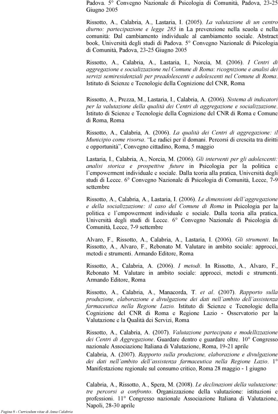 Abstract book, Università degli studi di Padova. 5 Convegno Nazionale di Psicologia di Comunità, Padova, 23-25 Giugno 2005 Rissotto, A., Calabria, A., Lastaria, I., Norcia, M. (2006).