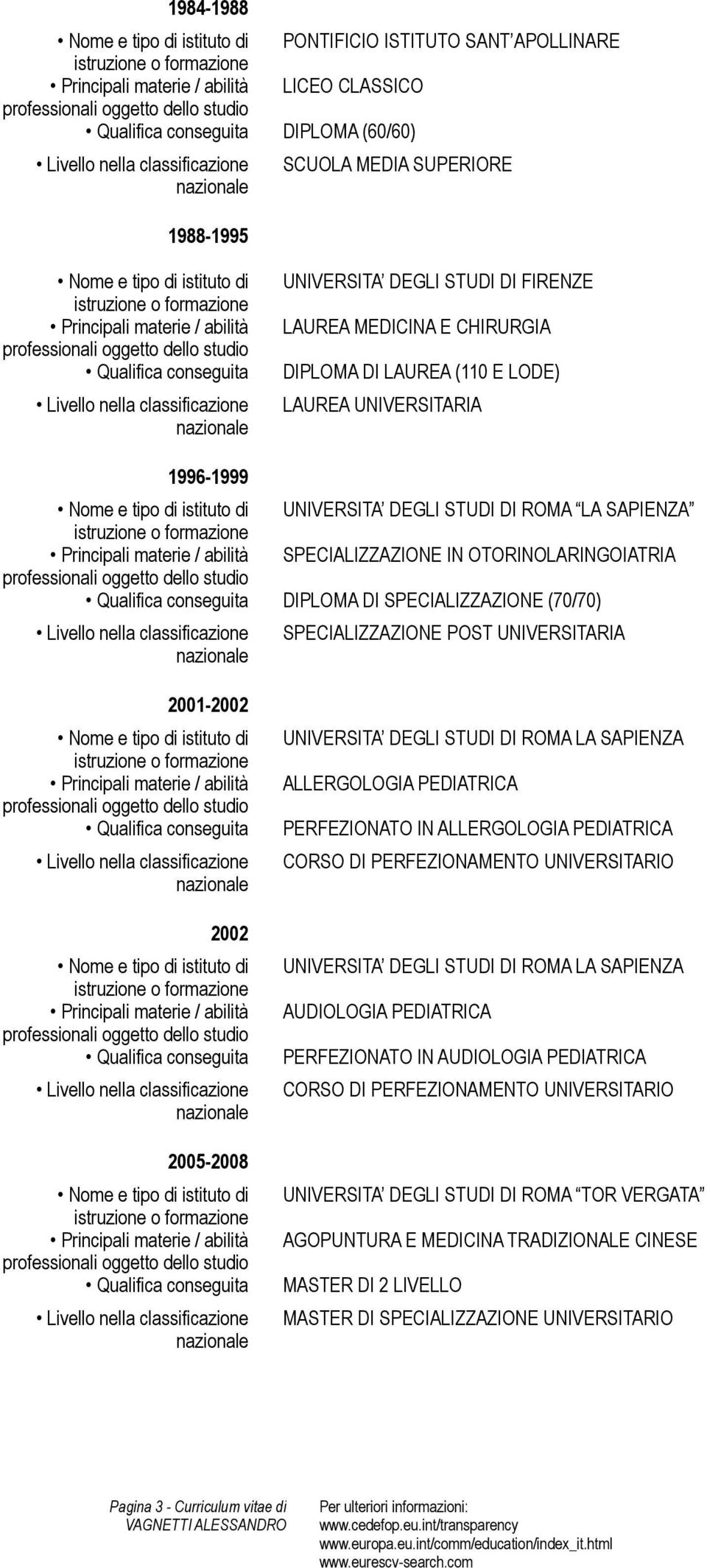 2001-2002 2002 2005-2008 UNIVERSITA DEGLI STUDI DI ROMA LA SAPIENZA ALLERGOLOGIA PEDIATRICA PERFEZIONATO IN ALLERGOLOGIA PEDIATRICA CORSO DI PERFEZIONAMENTO UNIVERSITARIO UNIVERSITA DEGLI STUDI DI