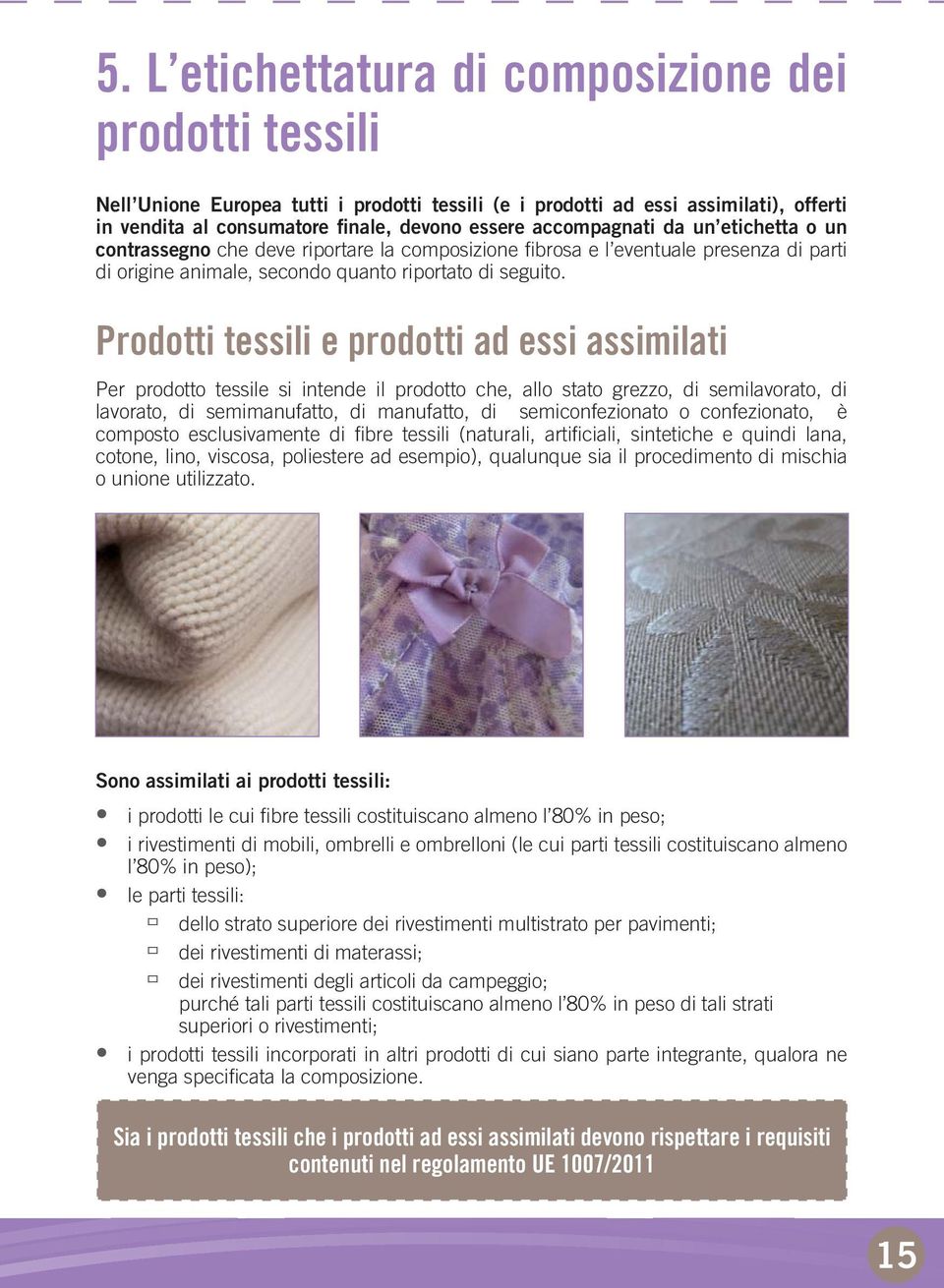 Prodotti tessili e prodotti ad essi assimilati Per prodotto tessile si intende il prodotto che, allo stato grezzo, di semilavorato, di lavorato, di semimanufatto, di manufatto, di semiconfezionato o