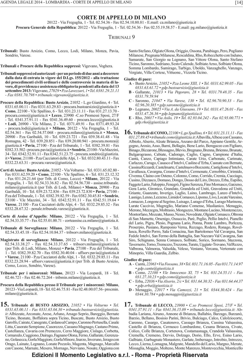 it Tribunali 9 Tribunali: Busto Arsizio, Como, Lecco, Lodi, Milano, Monza, Pavia, Sondrio, Varese. Tribunali e Procure della Repubblica soppressi: Vigevano, Voghera.