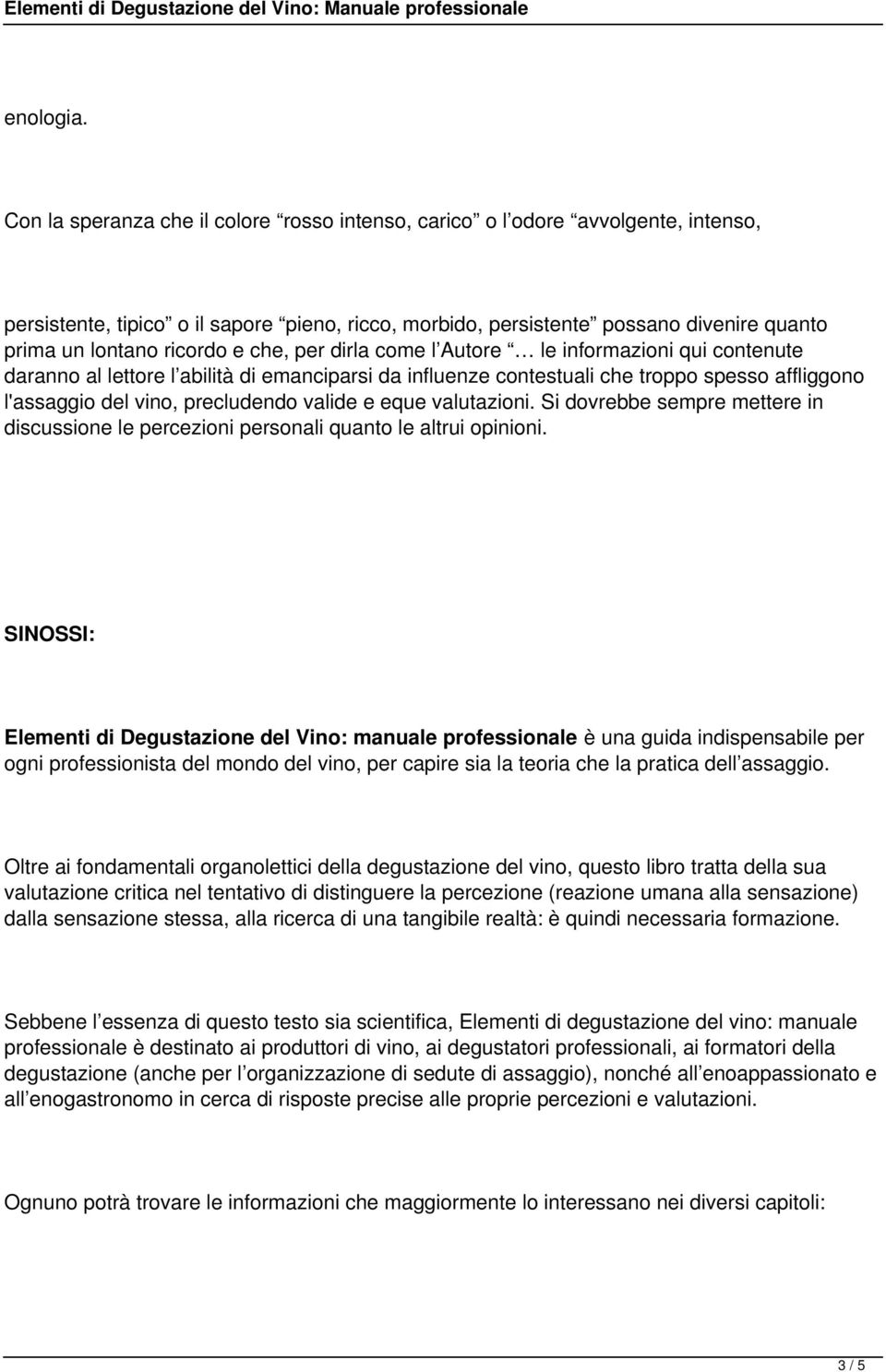 e che, per dirla come l Autore le informazioni qui contenute daranno al lettore l abilità di emanciparsi da influenze contestuali che troppo spesso affliggono l'assaggio del vino, precludendo valide