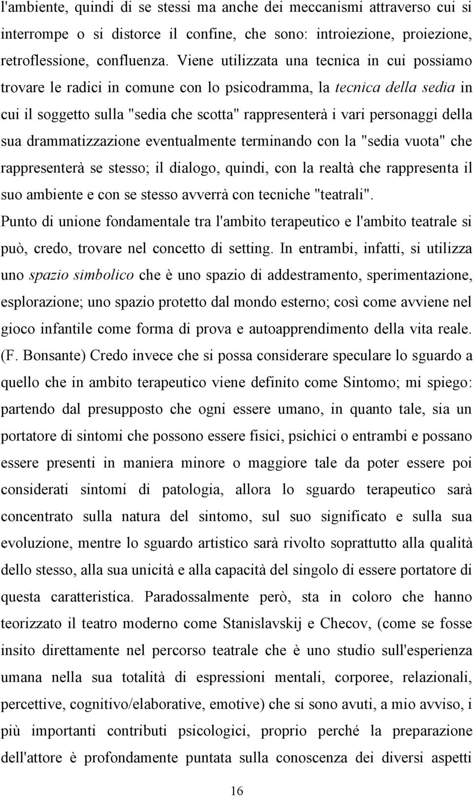 sua drammatizzazione eventualmente terminando con la "sedia vuota" che rappresenterà se stesso; il dialogo, quindi, con la realtà che rappresenta il suo ambiente e con se stesso avverrà con tecniche