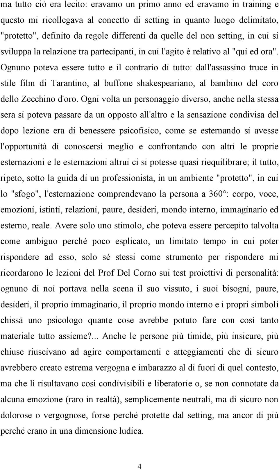 Ognuno poteva essere tutto e il contrario di tutto: dall'assassino truce in stile film di Tarantino, al buffone shakespeariano, al bambino del coro dello Zecchino d'oro.