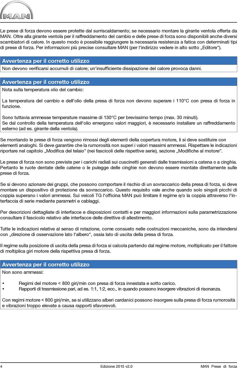 In questo modo è possibile raggiungere la necessaria resistenza a fatica con determinati tipi di prese di forza.