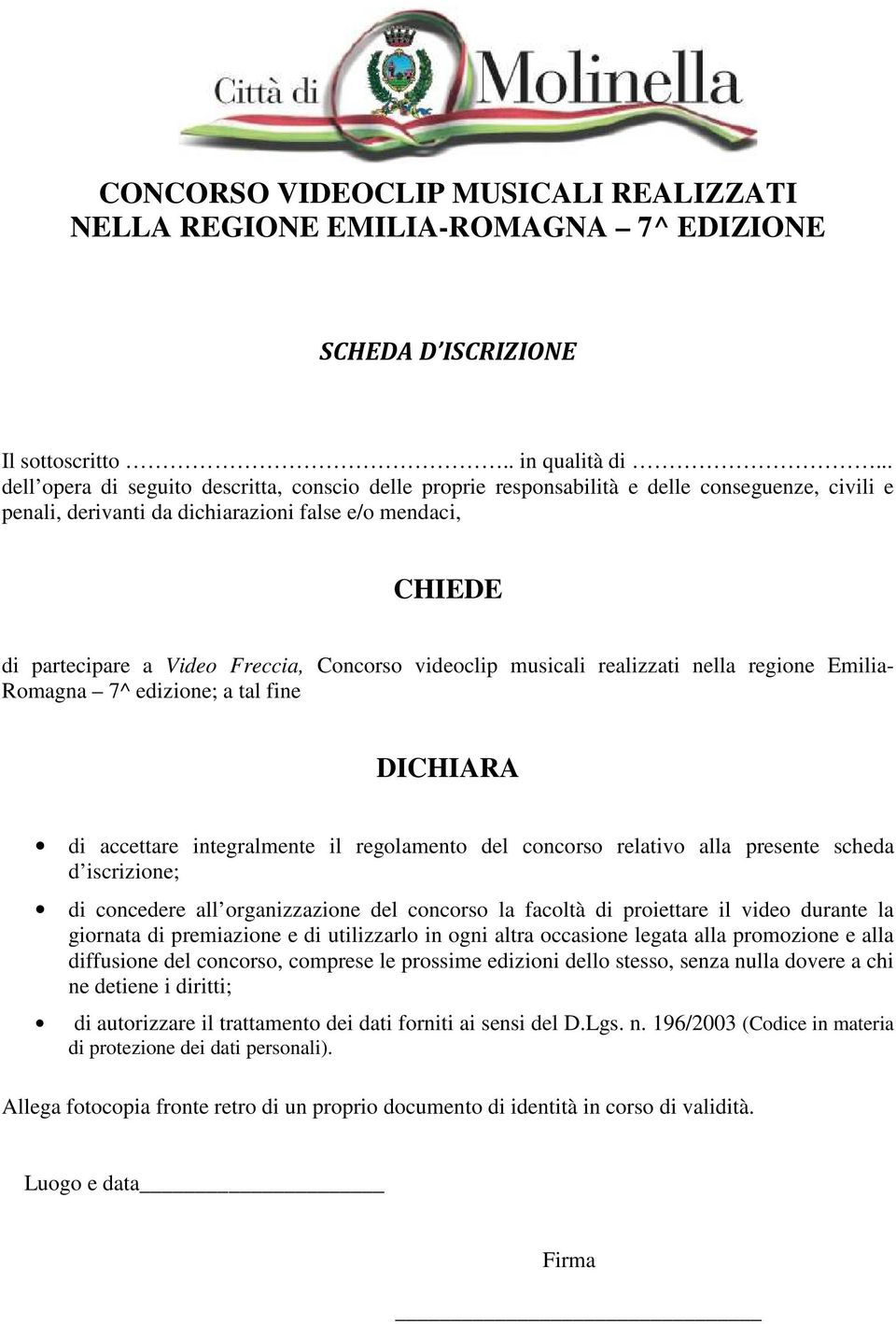 Concorso videoclip musicali realizzati nella regione Emilia- Romagna 7^ edizione; a tal fine DICHIARA di accettare integralmente il regolamento del concorso relativo alla presente scheda d