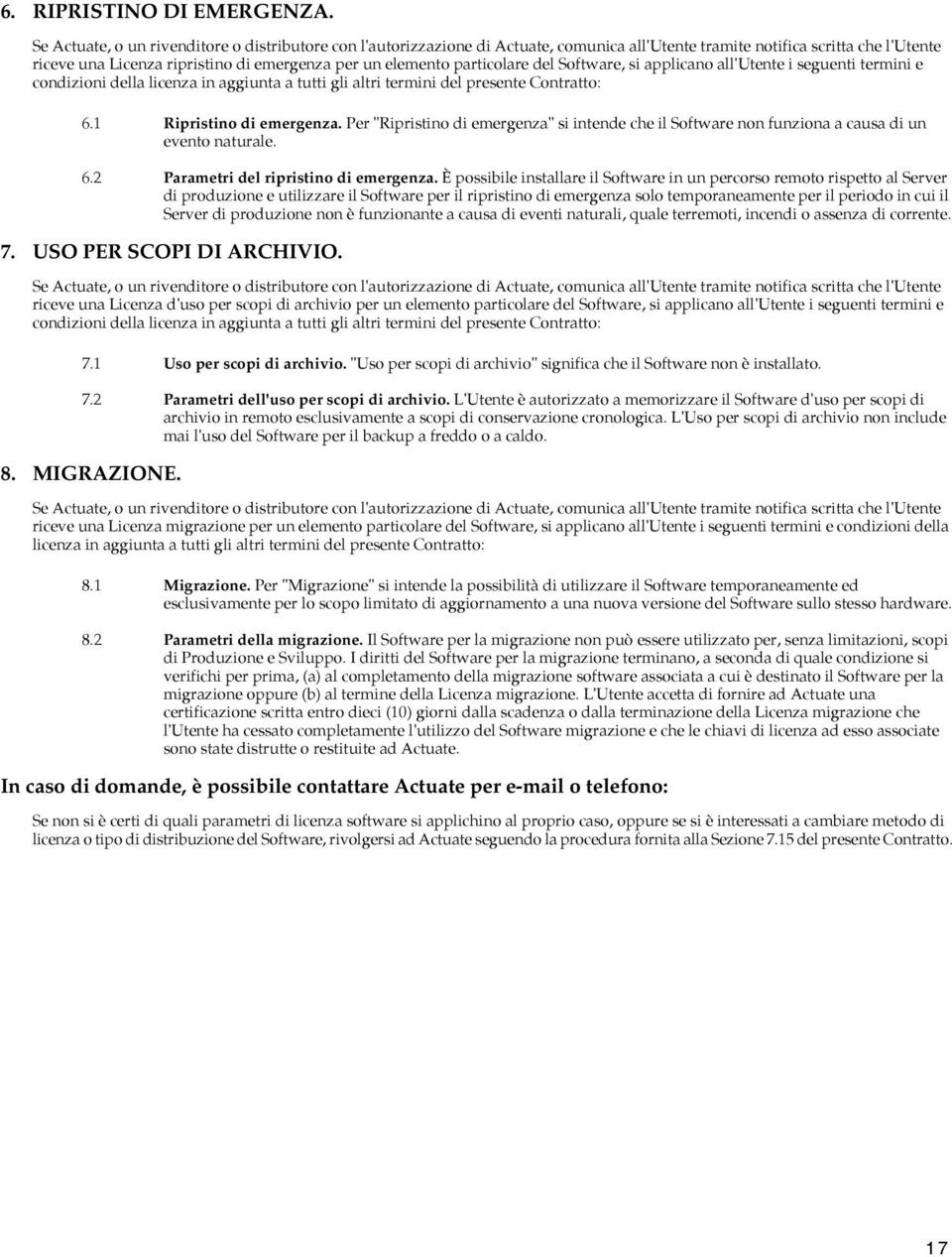 presente Contratto: 6.1 Ripristino di emergenza. Per "Ripristino di emergenza" si intende che il Software non funziona a causa di un evento naturale. 6.2 Parametri del ripristino di emergenza.