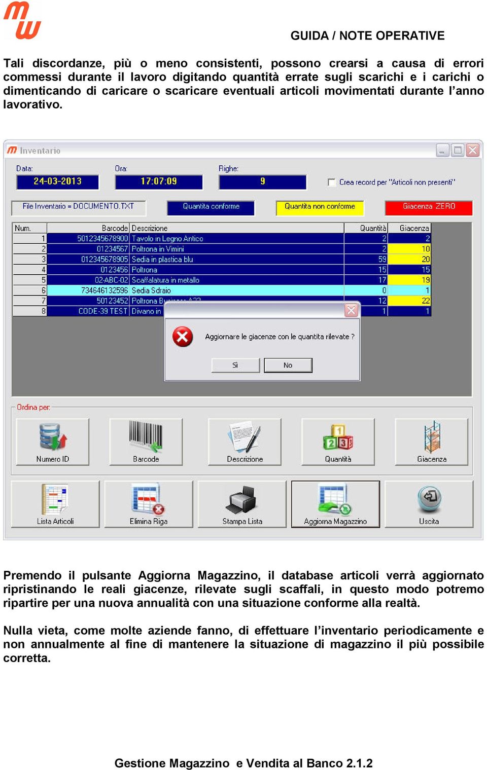 Premendo il pulsante Aggiorna Magazzino, il database articoli verrà aggiornato ripristinando le reali giacenze, rilevate sugli scaffali, in questo modo potremo