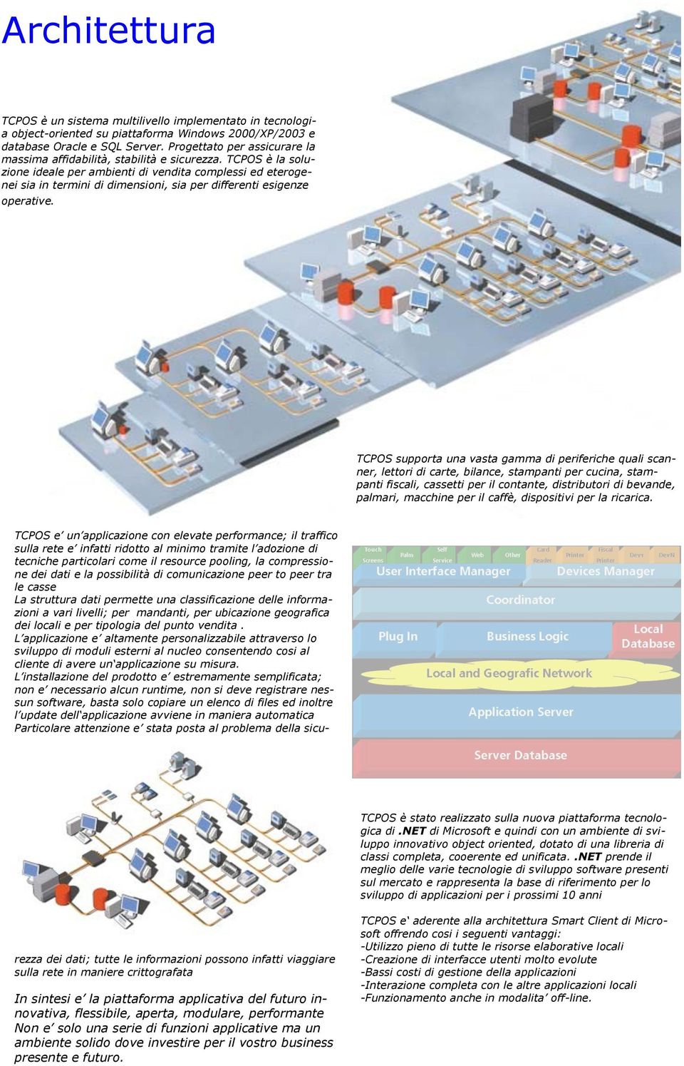 TCPOS è la soluzione ideale per ambienti di vendita complessi ed eterogenei sia in termini di dimensioni, sia per differenti esigenze operative.