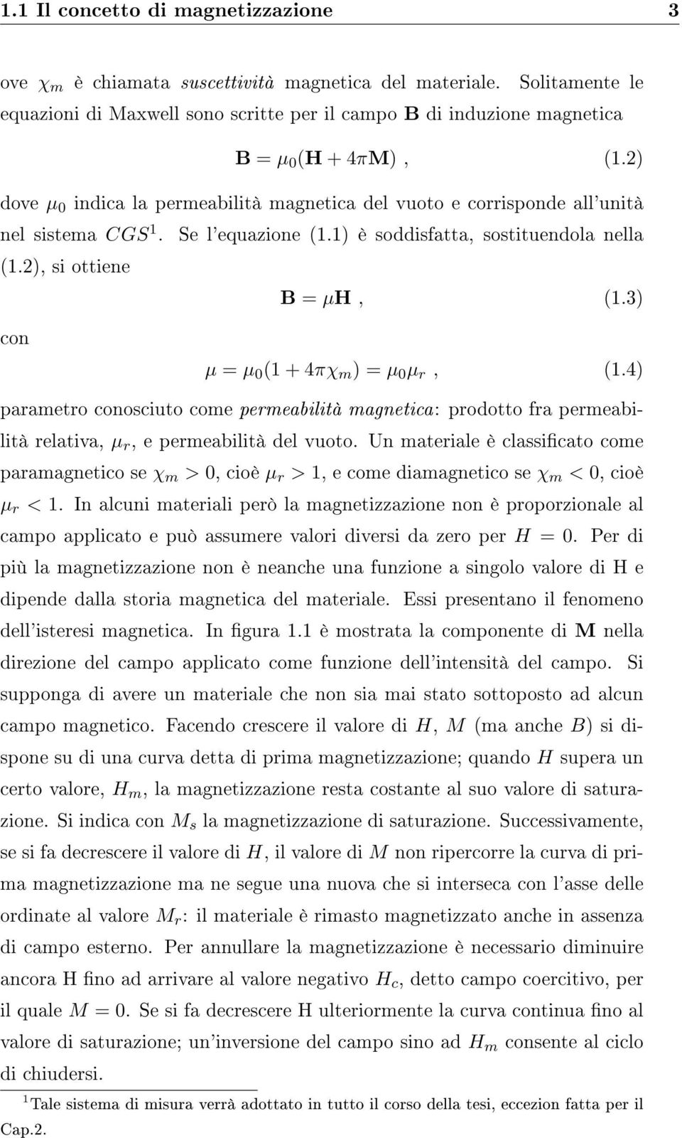 2) dove µ 0 indica la permeabilità magnetica del vuoto e corrisponde all'unità nel sistema CGS 1. Se l'equazione (1.1) è soddisfatta, sostituendola nella (1.2), si ottiene B = µh, (1.
