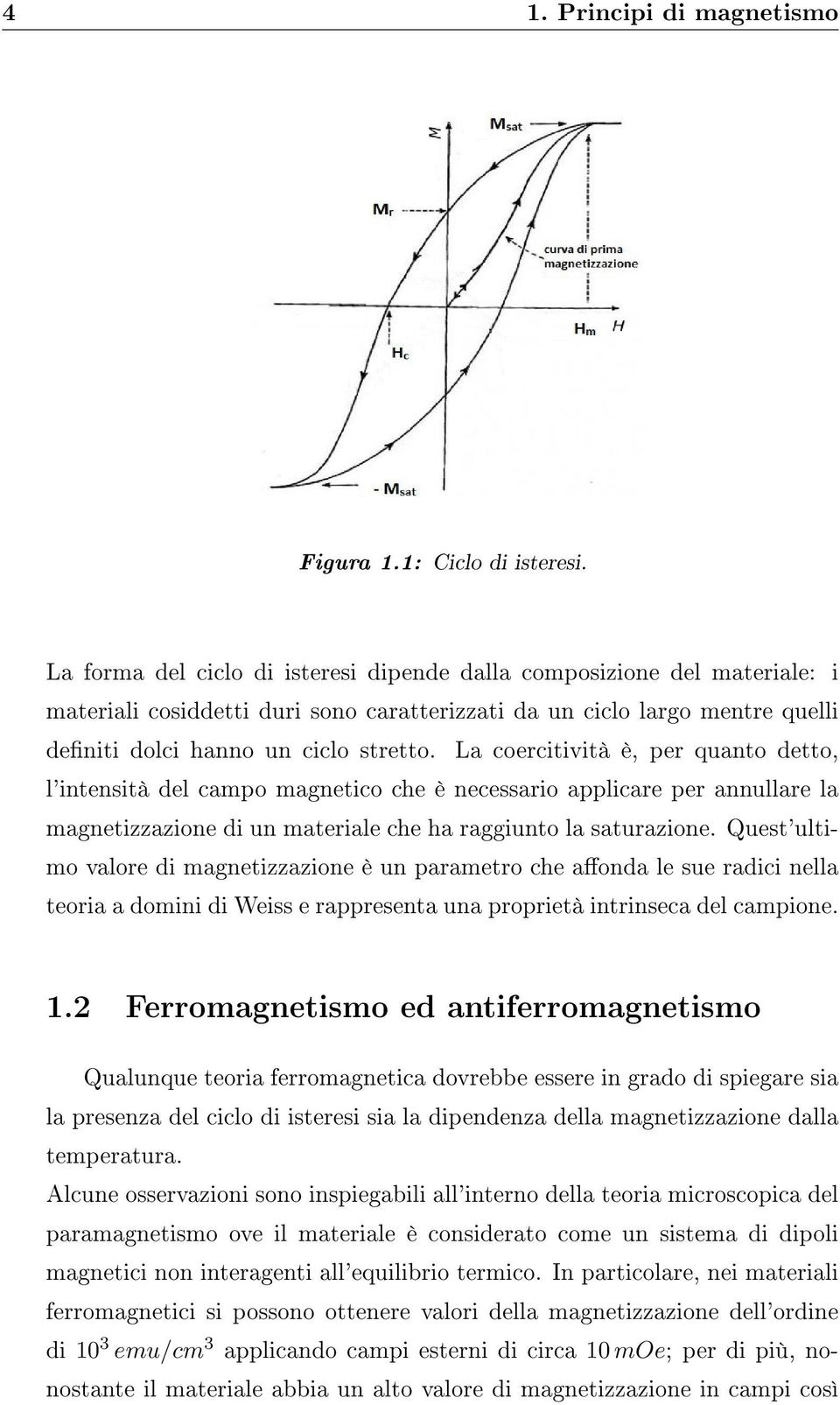 La coercitività è, per quanto detto, l'intensità del campo magnetico che è necessario applicare per annullare la magnetizzazione di un materiale che ha raggiunto la saturazione.