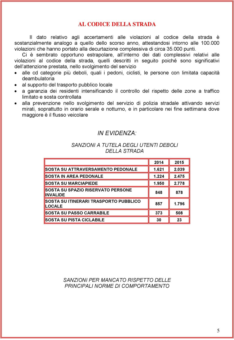 Ci è sembrato opportuno estrapolare, all interno dei dati complessivi relativi alle violazioni al codice della strada, quelli descritti in seguito poiché sono significativi dell attenzione prestata,