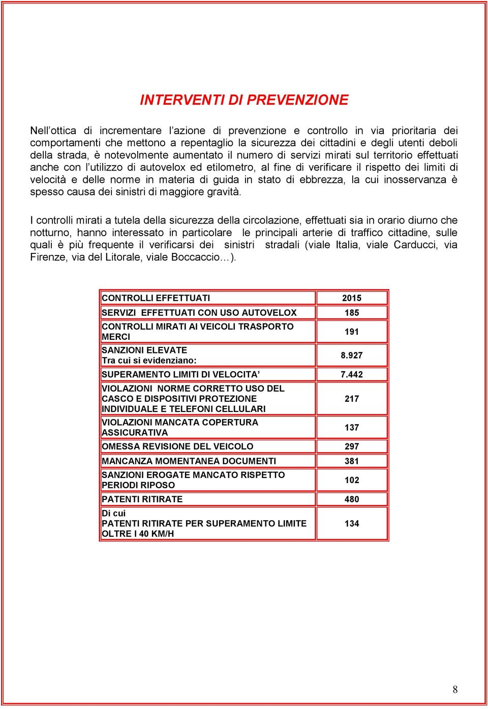 velocità e delle norme in materia di guida in stato di ebbrezza, la cui inosservanza è spesso causa dei sinistri di maggiore gravità.