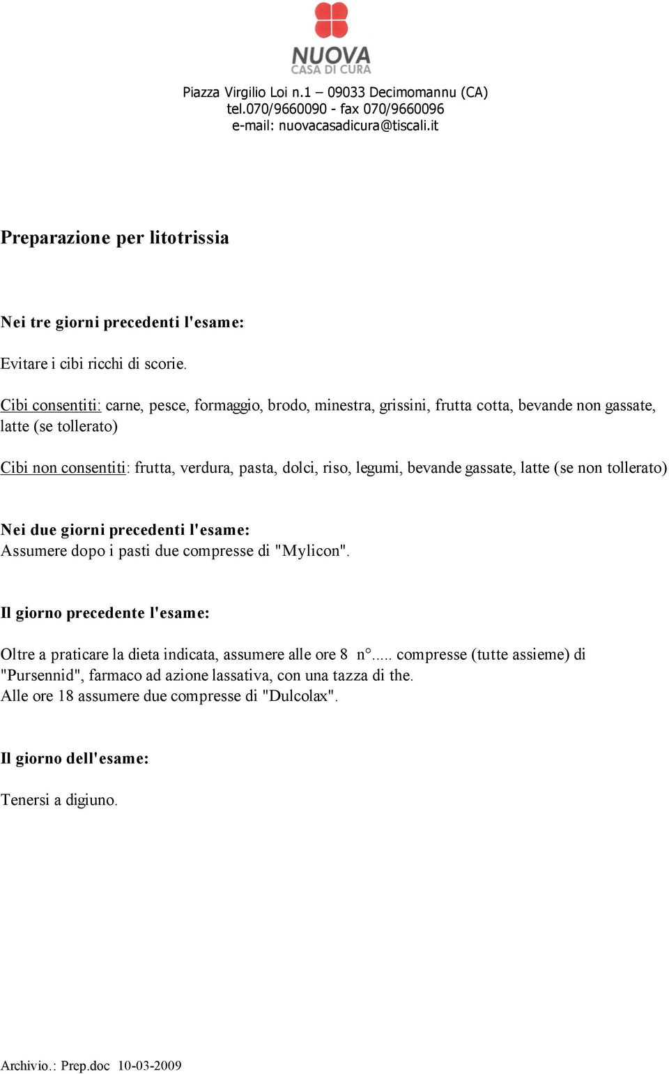 bevande gassate, latte (se non tollerato) Nei due giorni precedenti l'esame: Assumere dopo i pasti due compresse di "Mylicon".