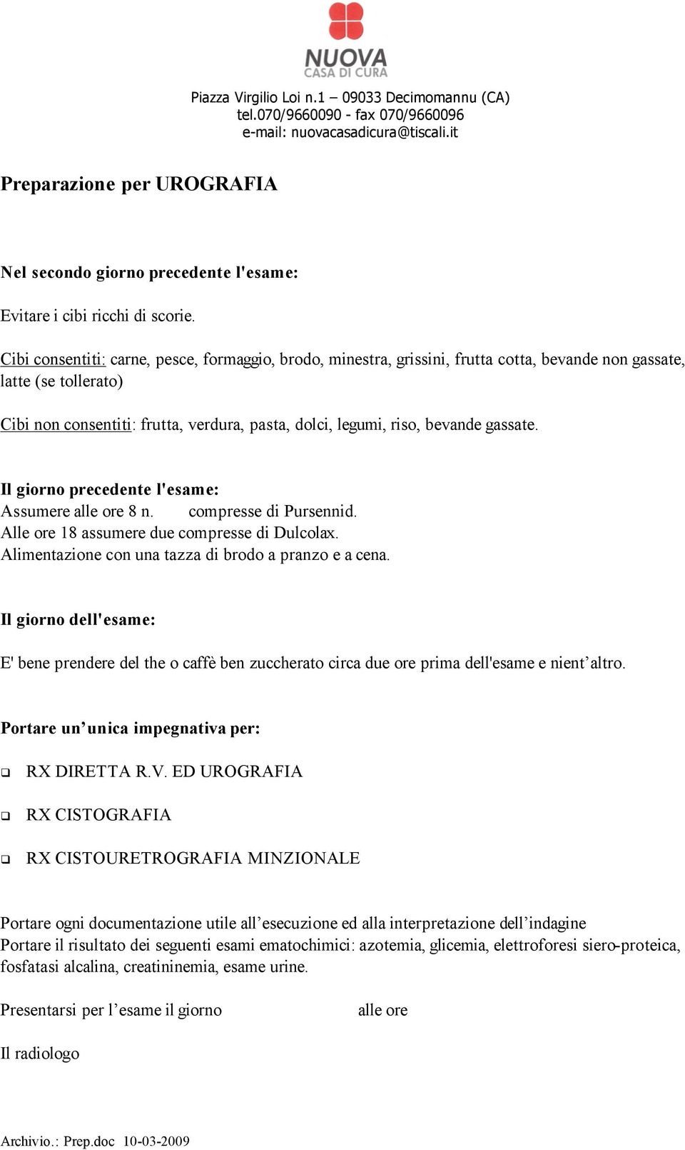 gassate. Il giorno precedente l'esame: Assumere alle ore 8 n. compresse di Pursennid. Alle ore 18 assumere due compresse di Dulcolax. Alimentazione con una tazza di brodo a pranzo e a cena.