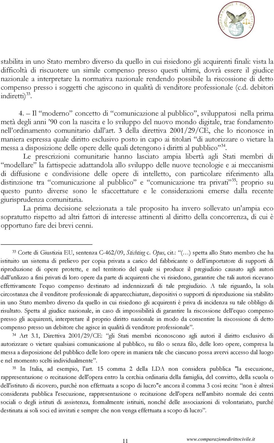 Il moderno concetto di comunicazione al pubblico, sviluppatosi nella prima metà degli anni 90 con la nascita e lo sviluppo del nuovo mondo digitale, trae fondamento nell ordinamento comunitario dall