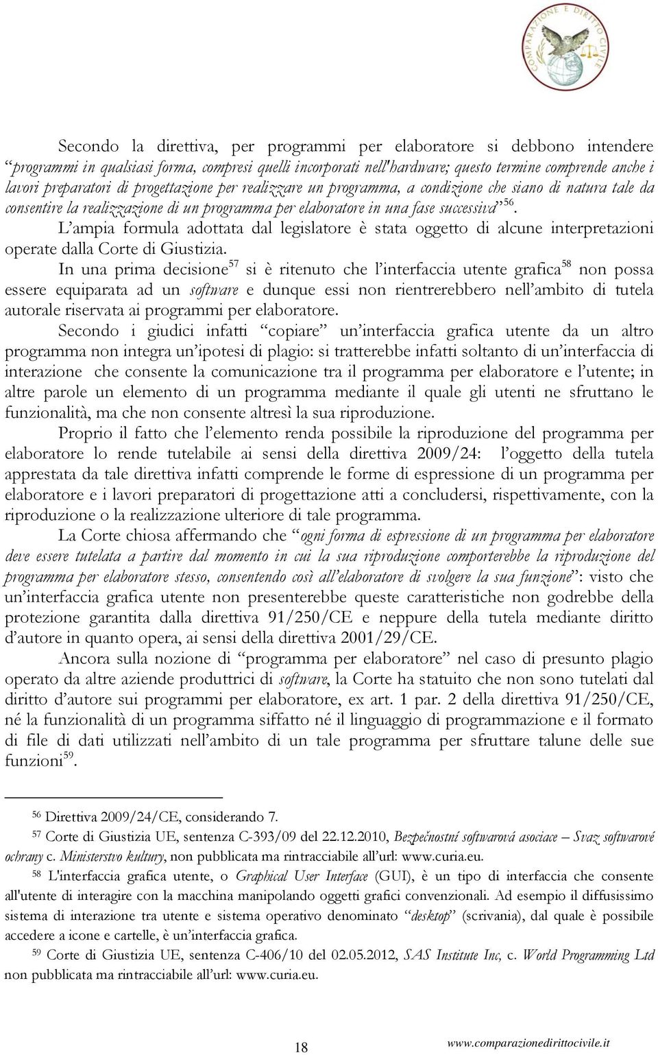 L ampia formula adottata dal legislatore è stata oggetto di alcune interpretazioni operate dalla Corte di Giustizia.