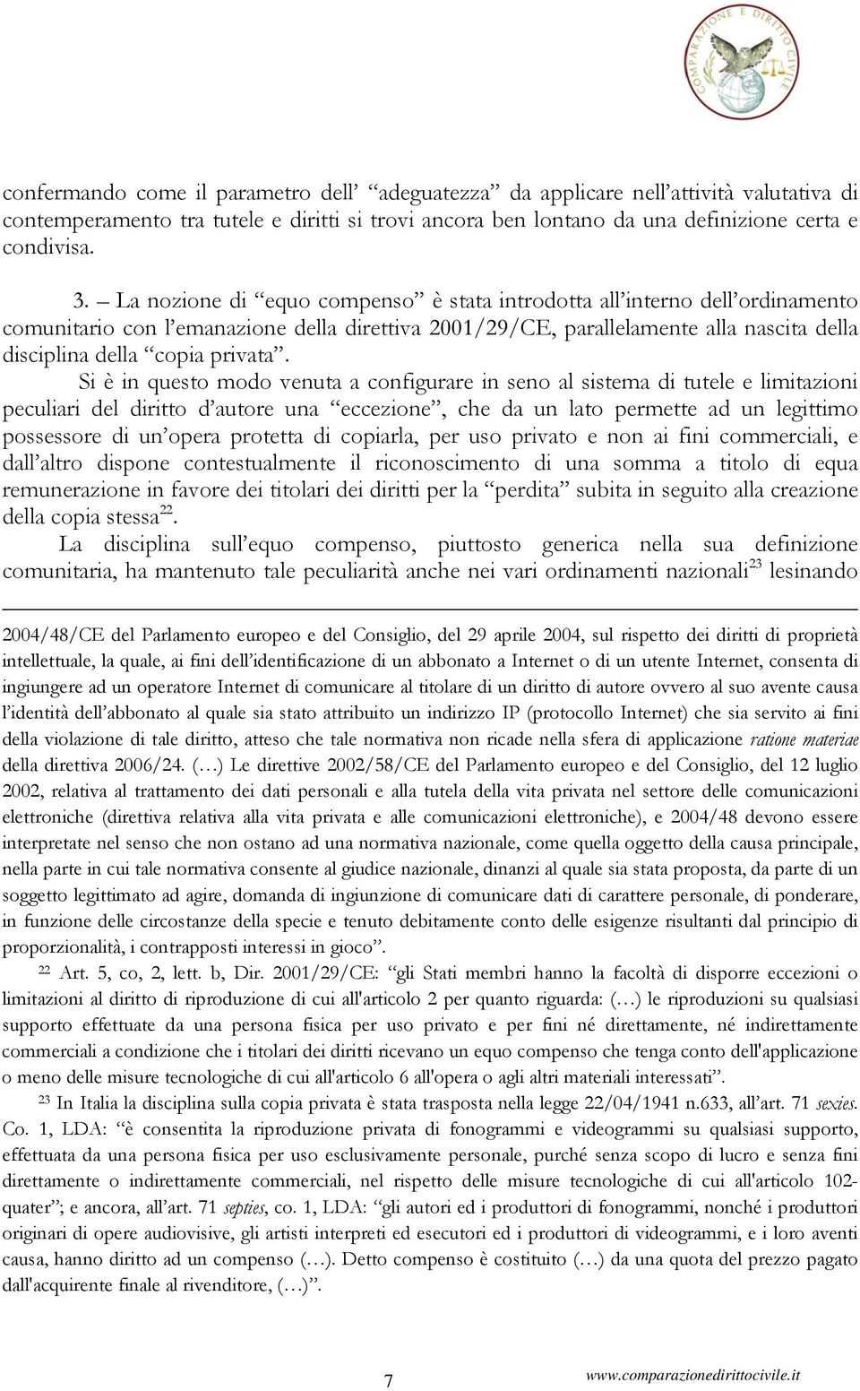 Si è in questo modo venuta a configurare in seno al sistema di tutele e limitazioni peculiari del diritto d autore una eccezione, che da un lato permette ad un legittimo possessore di un opera