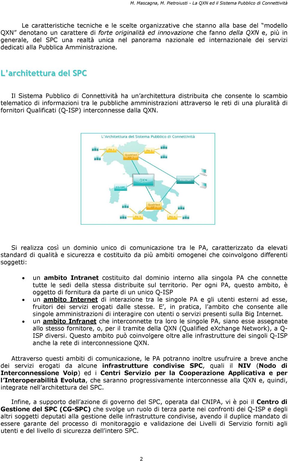 L architettura del SPC Il Sistema Pubblic di Cnnettività ha un architettura distribuita che cnsente l scambi telematic di infrmazini tra le pubbliche amministrazini attravers le reti di una pluralità