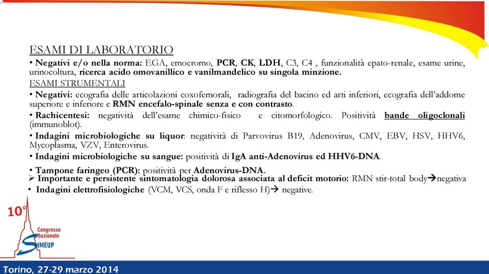 ESAMI STRUMENTALI Negativi: ecografia delle articolazioni coxofemorali, radiografia del bacino ed arti inferiori, ecografia dell addome superiore e inferiore e RMN encefalo-spinale senza e con