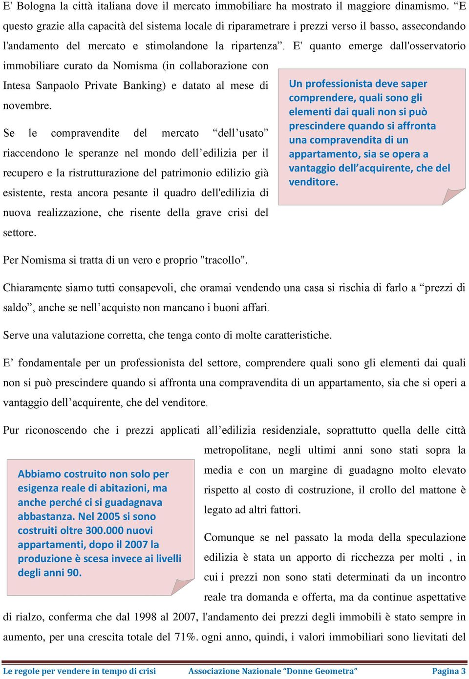 E' quanto emerge dall'osservatorio immobiliare curato da Nomisma (in collaborazione con Intesa Sanpaolo Private Banking) e datato al mese di novembre.