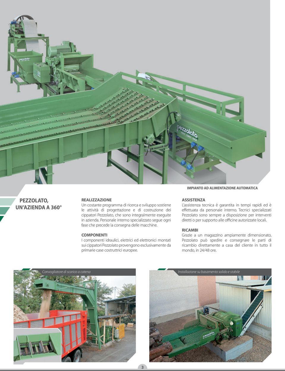 COMPONENTI I componenti idraulici, elettrici ed elettronici montati sui cippatori Pezzolato provengono esclusivamente da primarie case costruttrici europee.