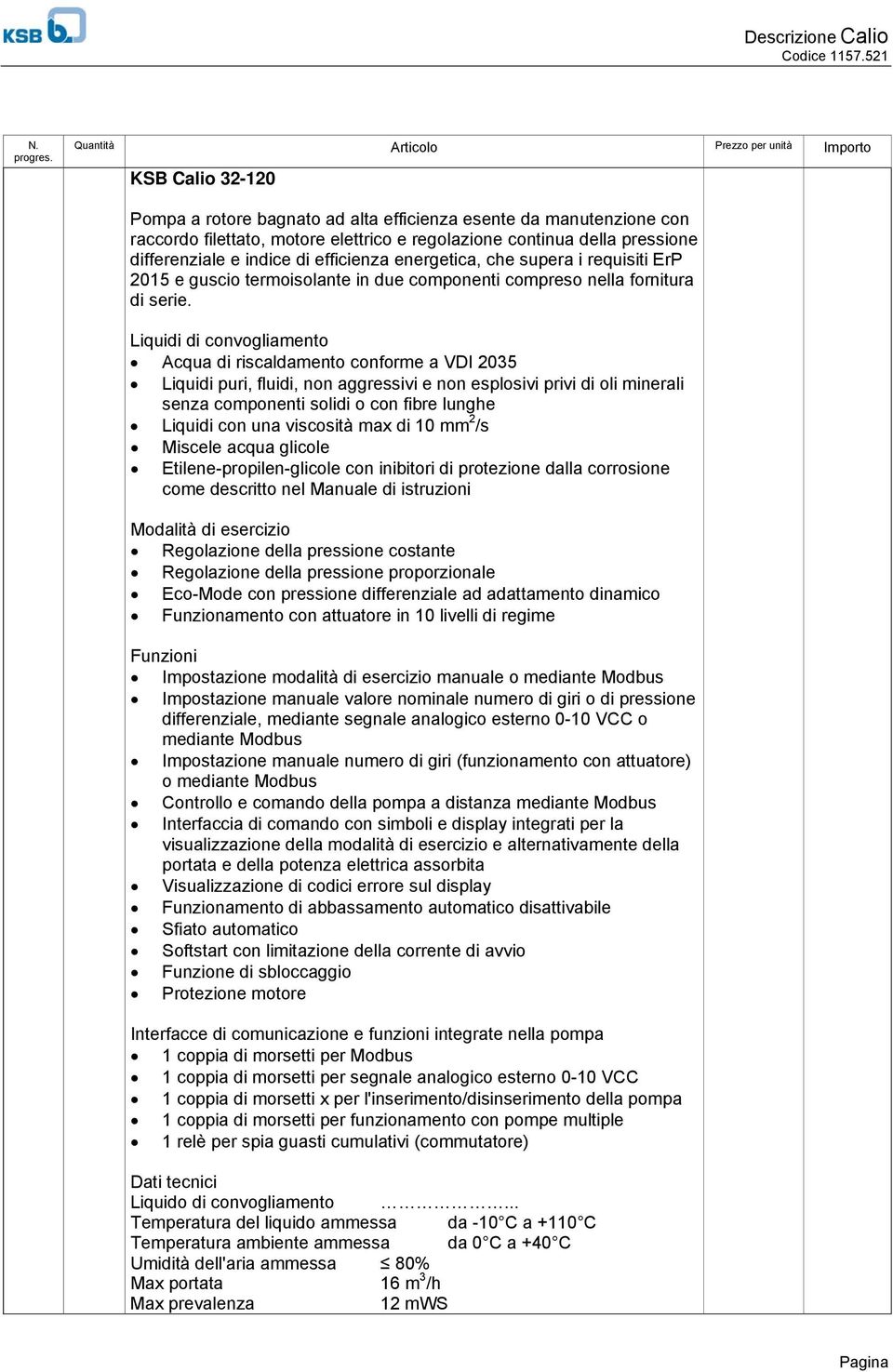 pressione differenziale e indice di efficienza energetica, che supera i requisiti ErP 2015 e guscio termoisolante in due componenti compreso nella fornitura di serie.