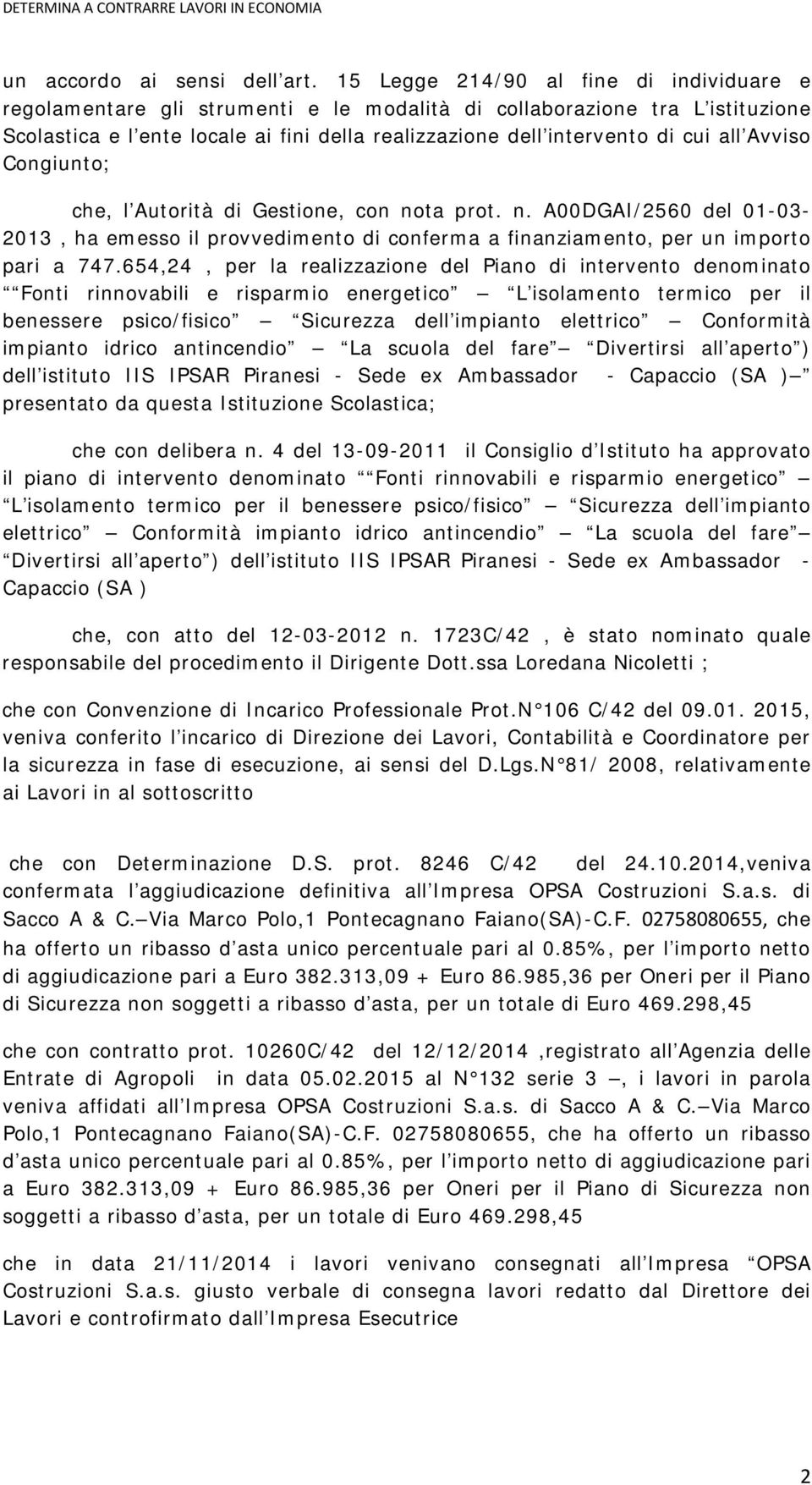 all Avviso Congiunto; che, l Autorità di Gestione, con nota prot. n. A00DGAI/2560 del 01-03- 2013, ha emesso il provvedimento di conferma a finanziamento, per un importo pari a 747.