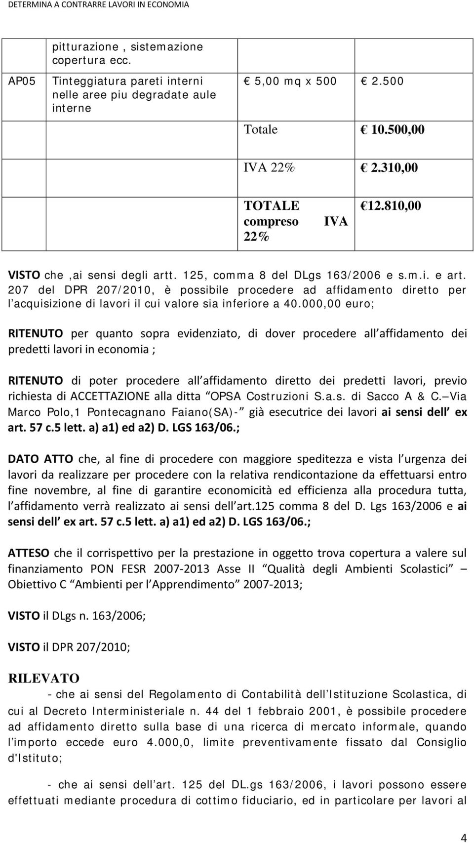 207 del DPR 207/2010, è possibile procedere ad affidamento diretto per l acquisizione di lavori il cui valore sia inferiore a 40.