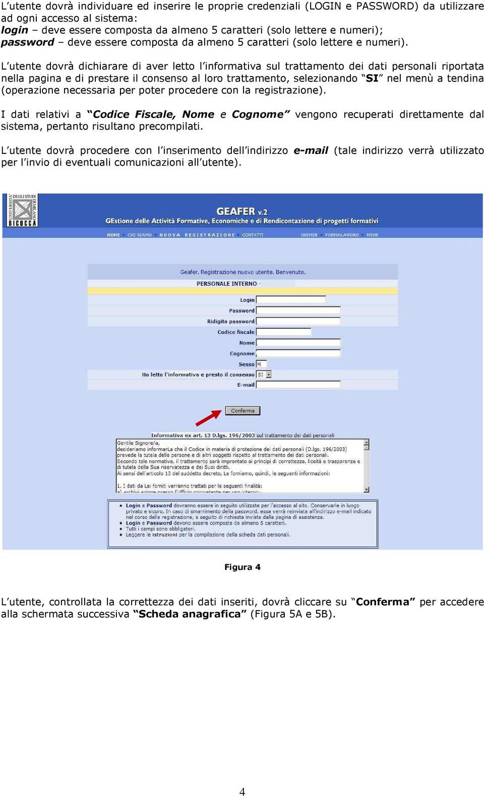 L utente dovrà dichiarare di aver letto l informativa sul trattamento dei dati personali riportata nella pagina e di prestare il consenso al loro trattamento, selezionando SI nel menù a tendina