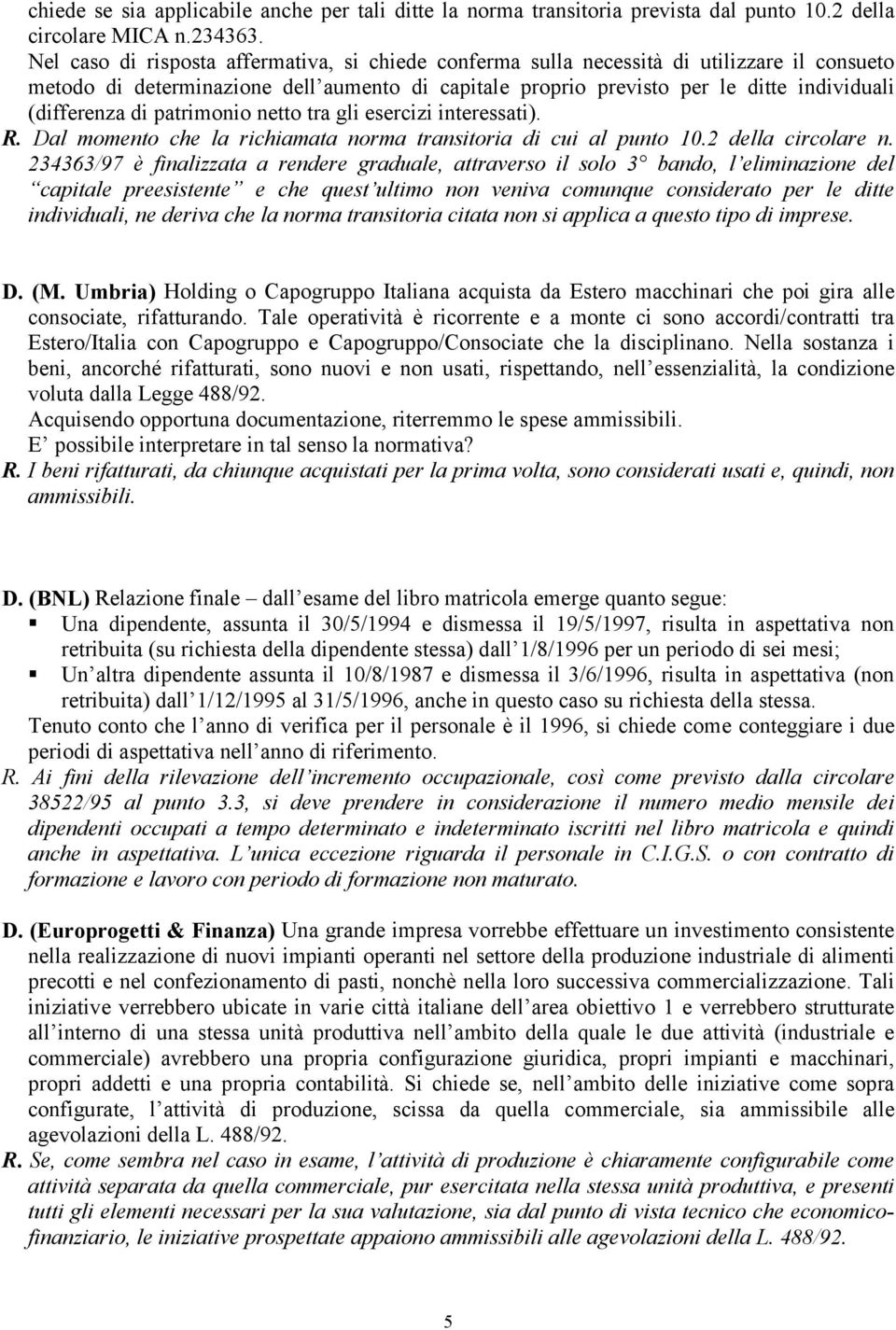 di patrimonio netto tra gli esercizi interessati). R. Dal momento che la richiamata norma transitoria di cui al punto 10.2 della circolare n.