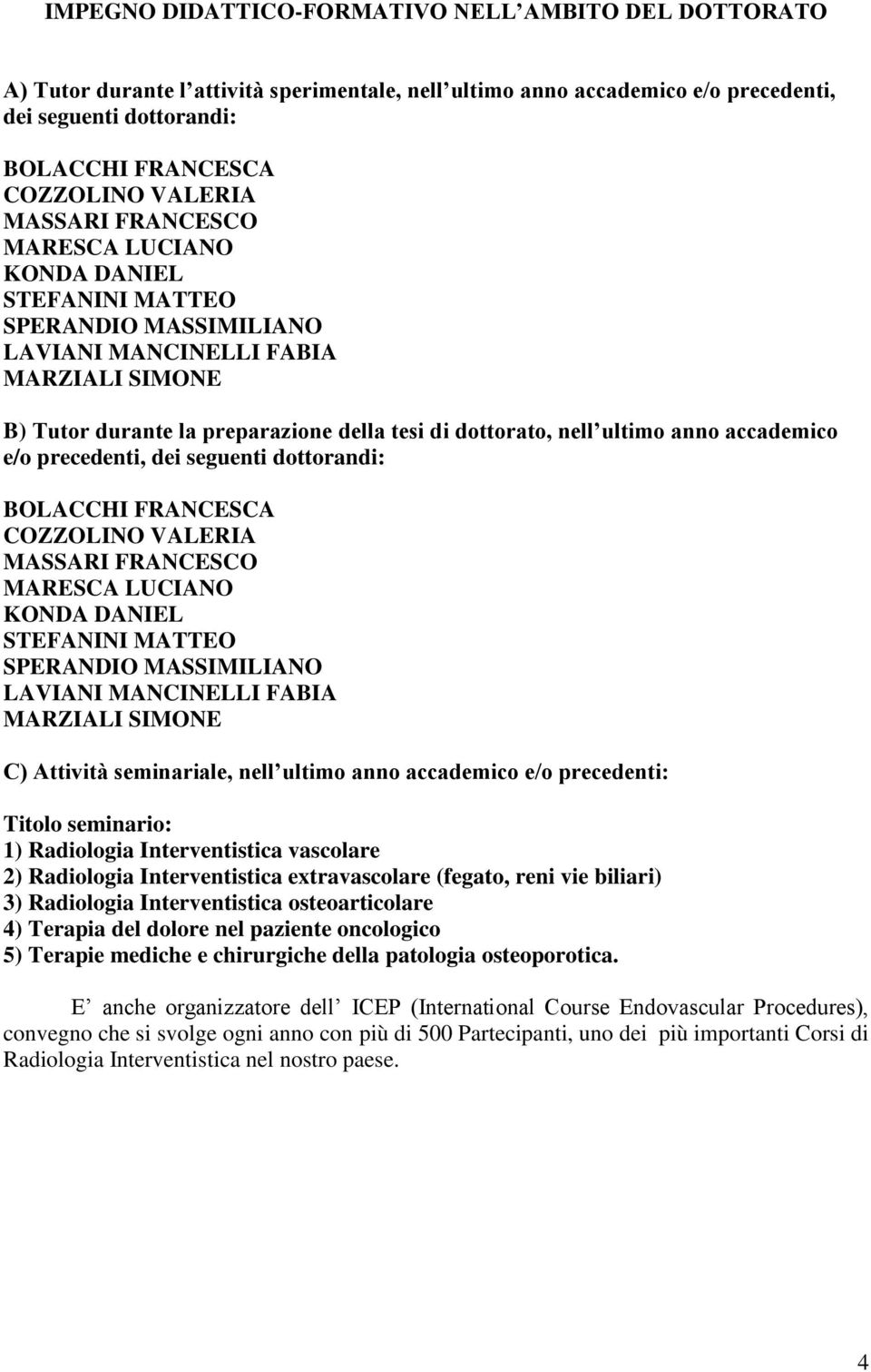 ultimo anno accademico e/o precedenti, dei seguenti dottorandi: BOLACCHI FRANCESCA COZZOLINO VALERIA MASSARI FRANCESCO MARESCA LUCIANO KONDA DANIEL STEFANINI MATTEO SPERANDIO MASSIMILIANO LAVIANI