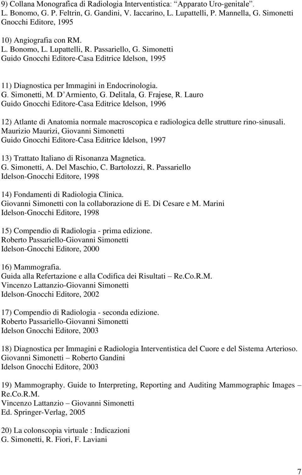 Simonetti Guido Gnocchi Editore-Casa Editrice Idelson, 1995 11) Diagnostica per Immagini in Endocrinologia. G. Simonetti, M. D Armiento, G. Delitala, G. Frajese, R.