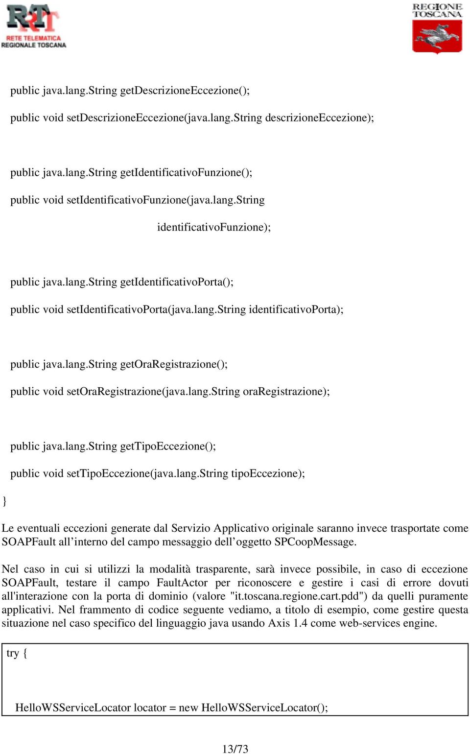 lang.string oraregistrazione); public java.lang.string gettipoeccezione(); public void settipoeccezione(java.lang.string tipoeccezione); } Le eventuali eccezioni generate dal Servizio Applicativo originale saranno invece trasportate come SOAPFault all interno del campo messaggio dell oggetto SPCoopMessage.